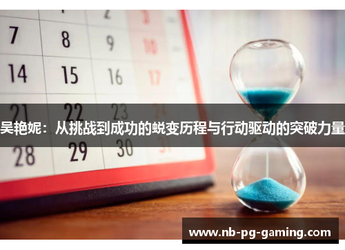 吴艳妮：从挑战到成功的蜕变历程与行动驱动的突破力量