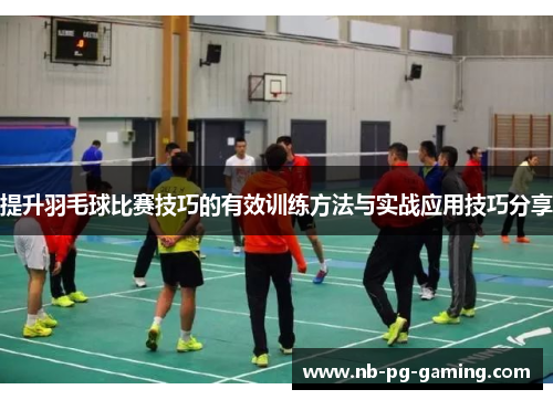 提升羽毛球比赛技巧的有效训练方法与实战应用技巧分享