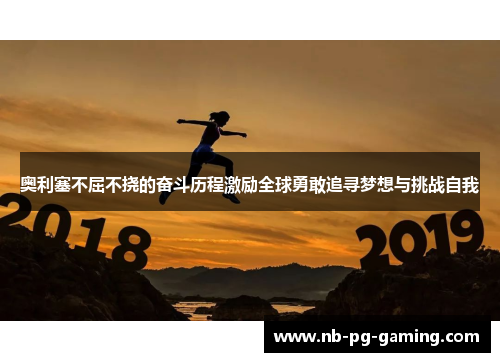 奥利塞不屈不挠的奋斗历程激励全球勇敢追寻梦想与挑战自我