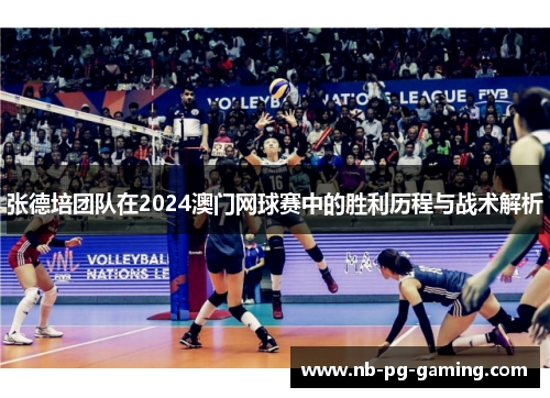 张德培团队在2024澳门网球赛中的胜利历程与战术解析