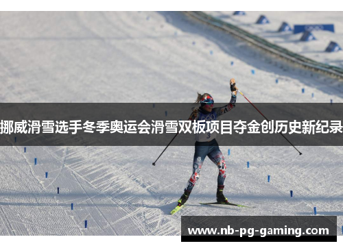 挪威滑雪选手冬季奥运会滑雪双板项目夺金创历史新纪录 挪威滑雪选手冬季奥运会滑雪双板项目夺金创历史新纪录