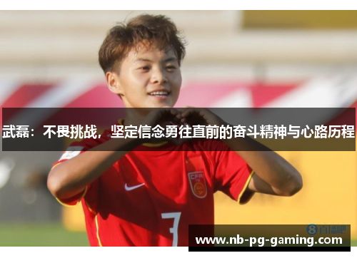 武磊:不畏挑战,坚定信念勇往直前的奋斗精神与心路历程 武磊:不畏挑战,坚定信念勇往直前的奋斗精神与心路历程