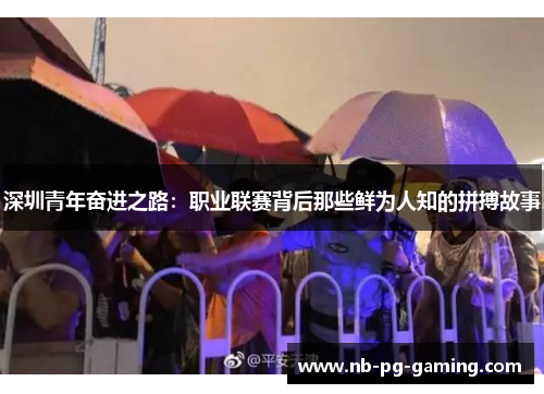 深圳青年奋进之路:职业联赛背后那些鲜为人知的拼搏故事 深圳青年奋进之路:职业联赛背后那些鲜为人知的拼搏故事