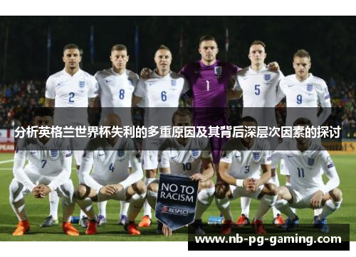分析英格兰世界杯失利的多重原因及其背后深层次因素的探讨 分析英格兰世界杯失利的多重原因及其背后深层次因素的探讨