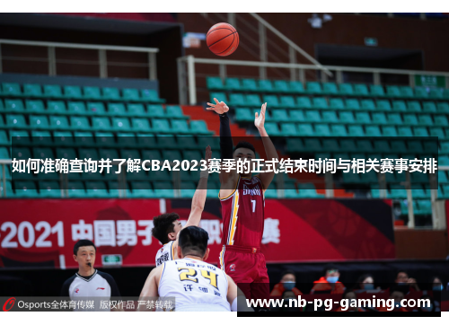 如何准确查询并了解CBA2023赛季的正式结束时间与相关赛事安排