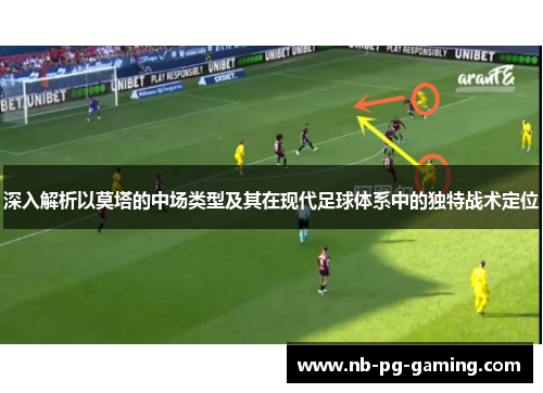 深入解析以莫塔的中场类型及其在现代足球体系中的独特战术定位 深入解析以莫塔的中场类型及其在现代足球体系中的独特战术定位