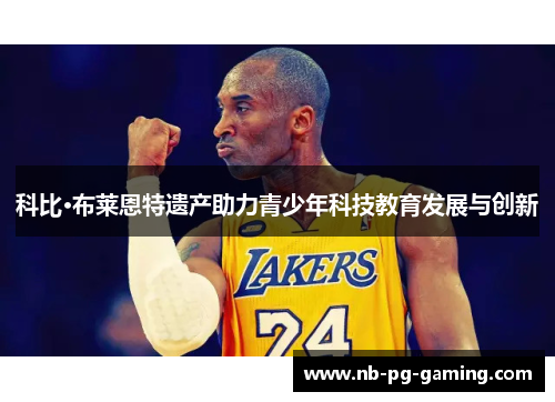 科比·布莱恩特遗产助力青少年科技教育发展与创新 科比·布莱恩特遗产助力青少年科技教育发展与创新