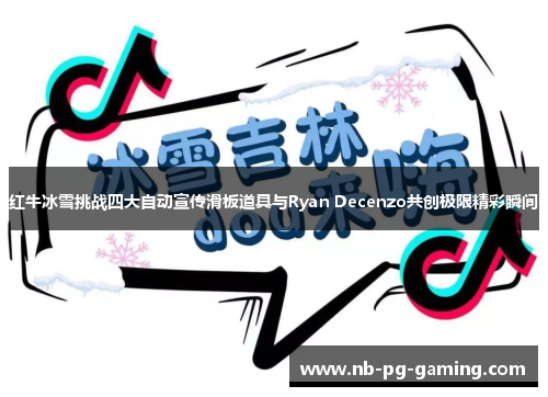 红牛冰雪挑战四大自动宣传滑板道具与Ryan Decenzo共创极限精彩瞬间 红牛冰雪挑战四大自动宣传滑板道具与Ryan Decenzo共创极限精彩瞬间