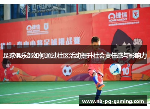 足球俱乐部如何通过社区活动提升社会责任感与影响力 足球俱乐部如何通过社区活动提升社会责任感与影响力